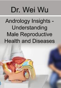Andrology Insights - Understanding Male Reproductive Health and Diseases